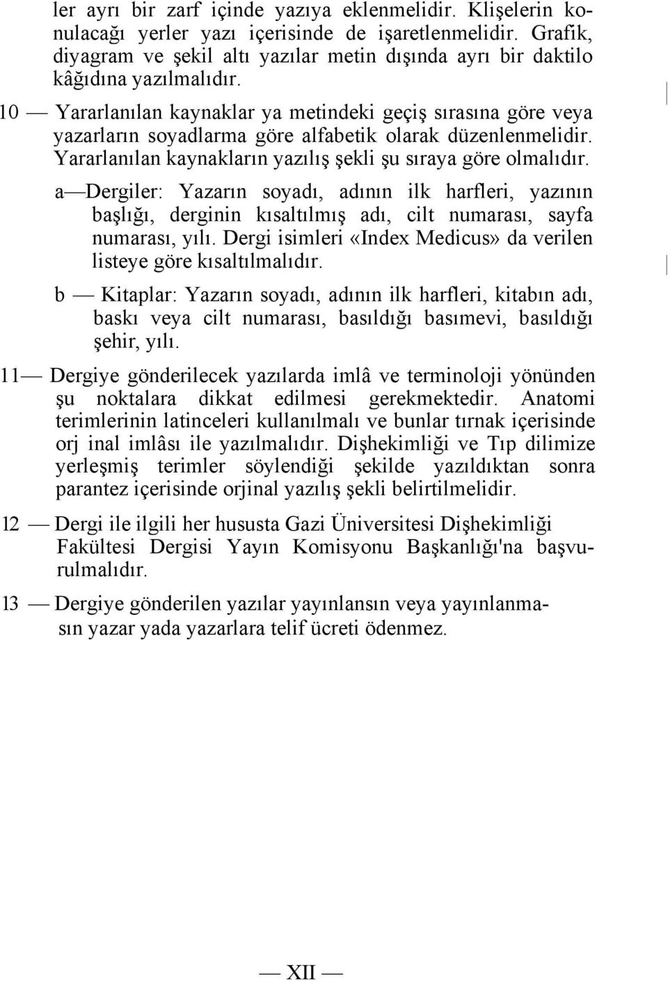 10 Yararlanılan kaynaklar ya metindeki geçiş sırasına göre veya yazarların soyadlarma göre alfabetik olarak düzenlenmelidir. Yararlanılan kaynakların yazılış şekli şu sıraya göre olmalıdır.