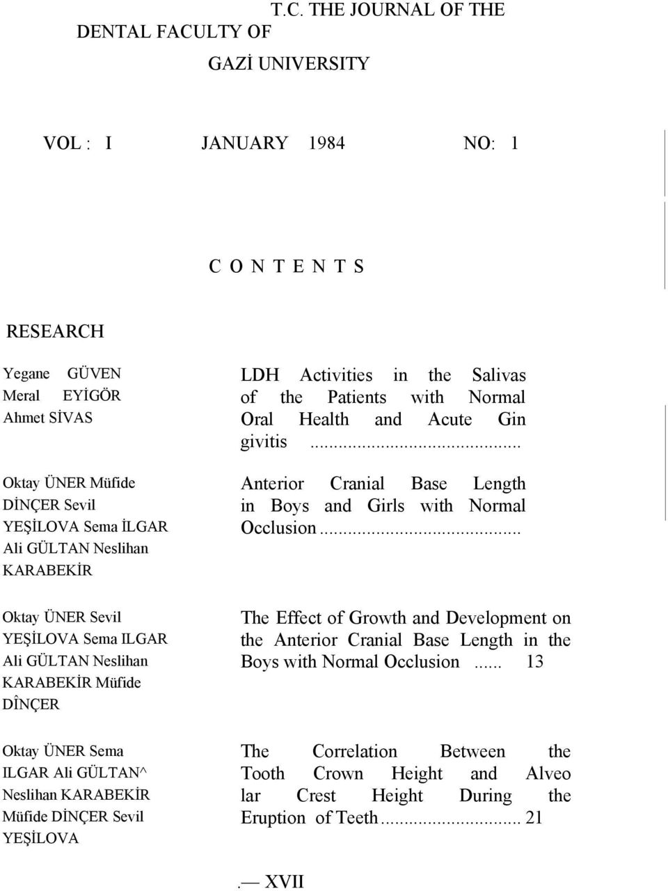 .. Oktay ÜNER Sevil YEŞİLOVA Sema ILGAR Ali GÜLTAN Neslihan KARABEKİR Müfide DÎNÇER The Effect of Growth and Development on the Anterior Cranial Base Length in the Boys with Normal Occlusion.