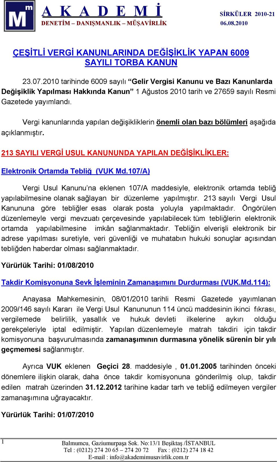 Vergi kanunlarında yapılan değişikliklerin önemli olan bazı bölümleri aşağıda açıklanmıştır. 213 SAYILI VERGİ USUL KANUNUNDA YAPILAN DEĞİŞİKLİKLER: Elektronik Ortamda Tebliğ (VUK Md.