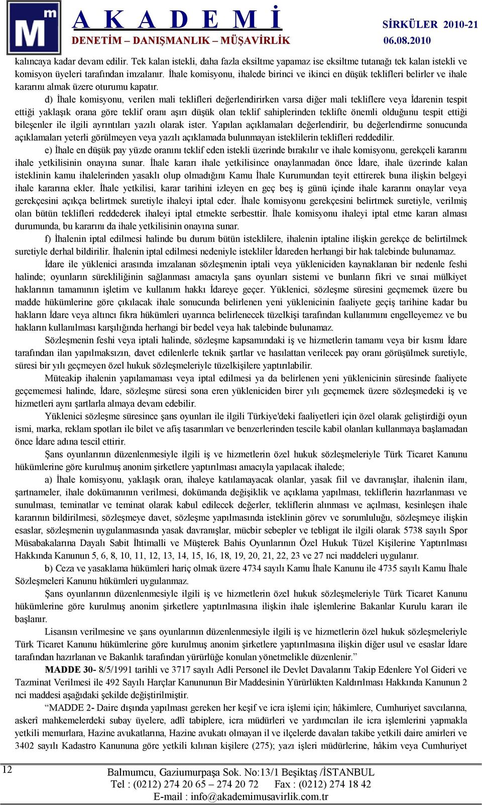 d) İhale komisyonu, verilen mali teklifleri değerlendirirken varsa diğer mali tekliflere veya İdarenin tespit ettiği yaklaşık orana göre teklif oranı aşırı düşük olan teklif sahiplerinden teklifte