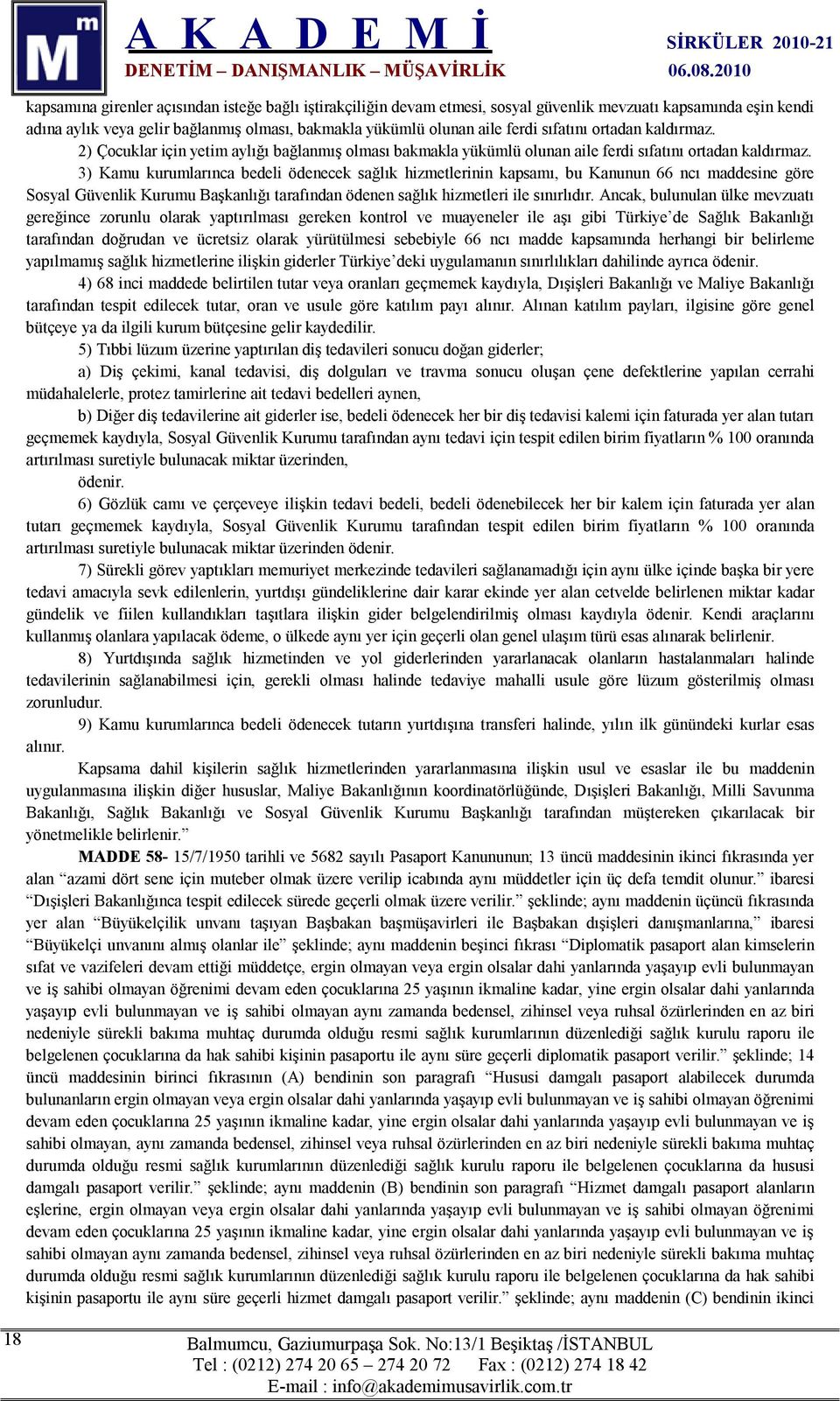 3) Kamu kurumlarınca bedeli ödenecek sağlık hizmetlerinin kapsamı, bu Kanunun 66 ncı maddesine göre Sosyal Güvenlik Kurumu Başkanlığı tarafından ödenen sağlık hizmetleri ile sınırlıdır.