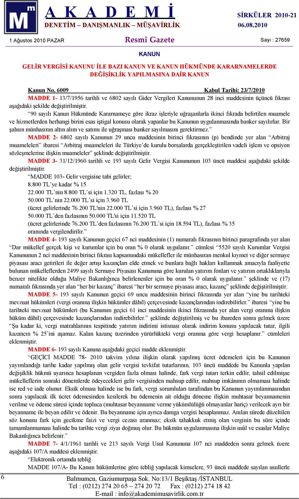 90 sayılı Kanun Hükmünde Kararnameye göre ikraz işleriyle uğraşanlarla ikinci fıkrada belirtilen muamele ve hizmetlerden herhangi birini esas iştigal konusu olarak yapanlar bu Kanunun uygulanmasında