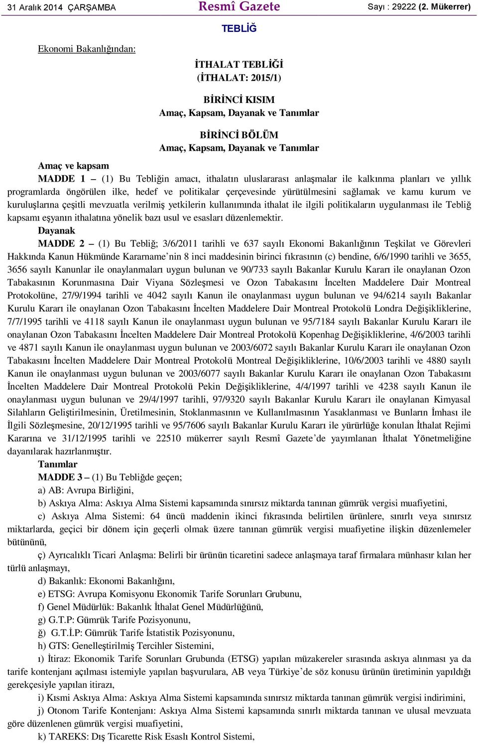 amacı, ithalatın uluslararası anlaşmalar ile kalkınma planları ve yıllık programlarda öngörülen ilke, hedef ve politikalar çerçevesinde yürütülmesini sağlamak ve kamu kurum ve kuruluşlarına çeşitli