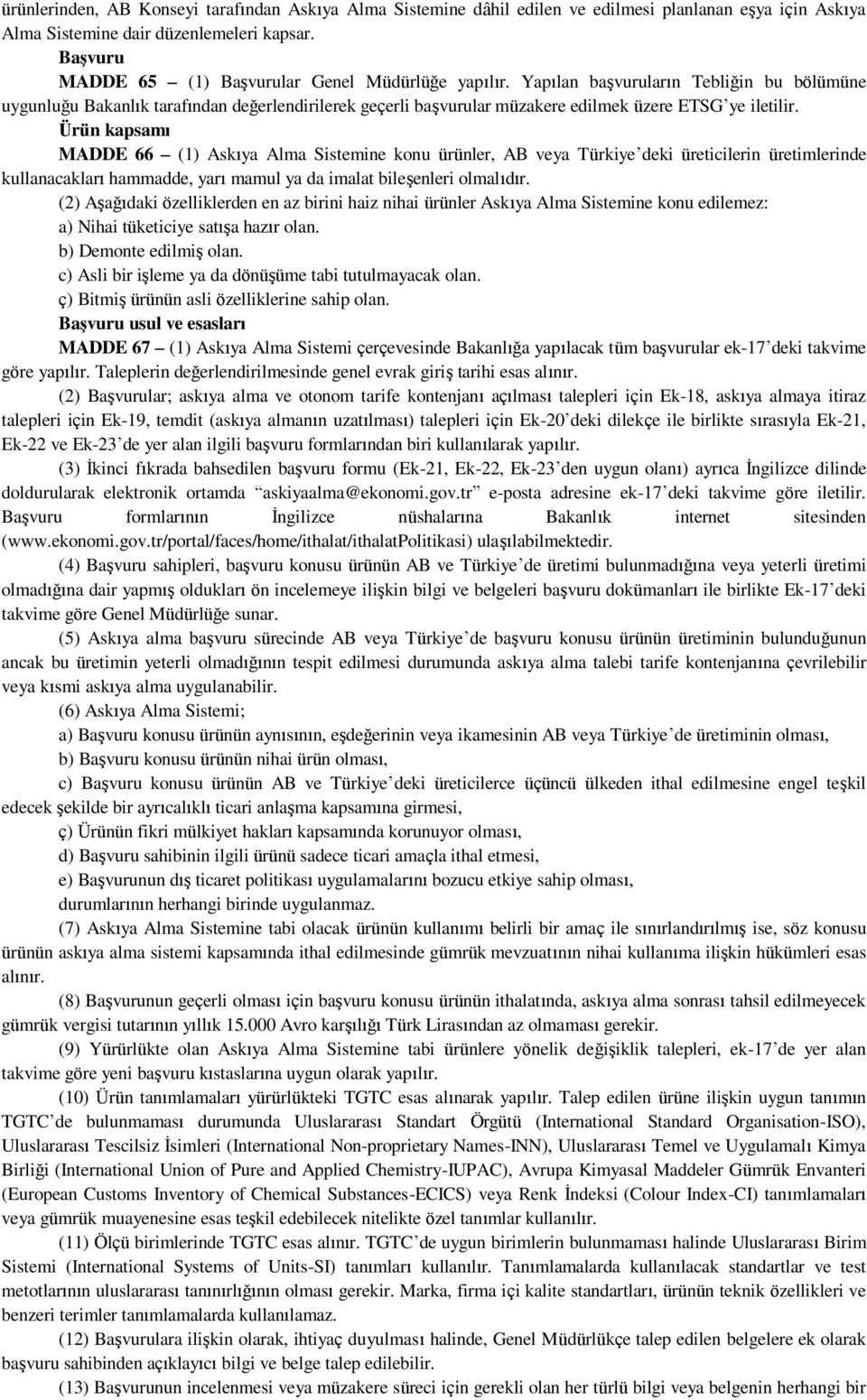 Yapılan başvuruların Tebliğin bu bölümüne uygunluğu Bakanlık tarafından değerlendirilerek geçerli başvurular müzakere edilmek üzere ETSG ye iletilir.