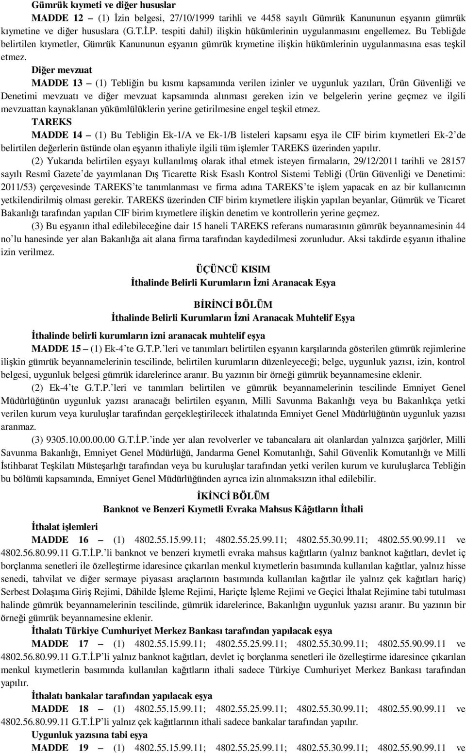 Diğer mevzuat MADDE 13 (1) Tebliğin bu kısmı kapsamında verilen izinler ve uygunluk yazıları, Ürün Güvenliği ve Denetimi mevzuatı ve diğer mevzuat kapsamında alınması gereken izin ve belgelerin