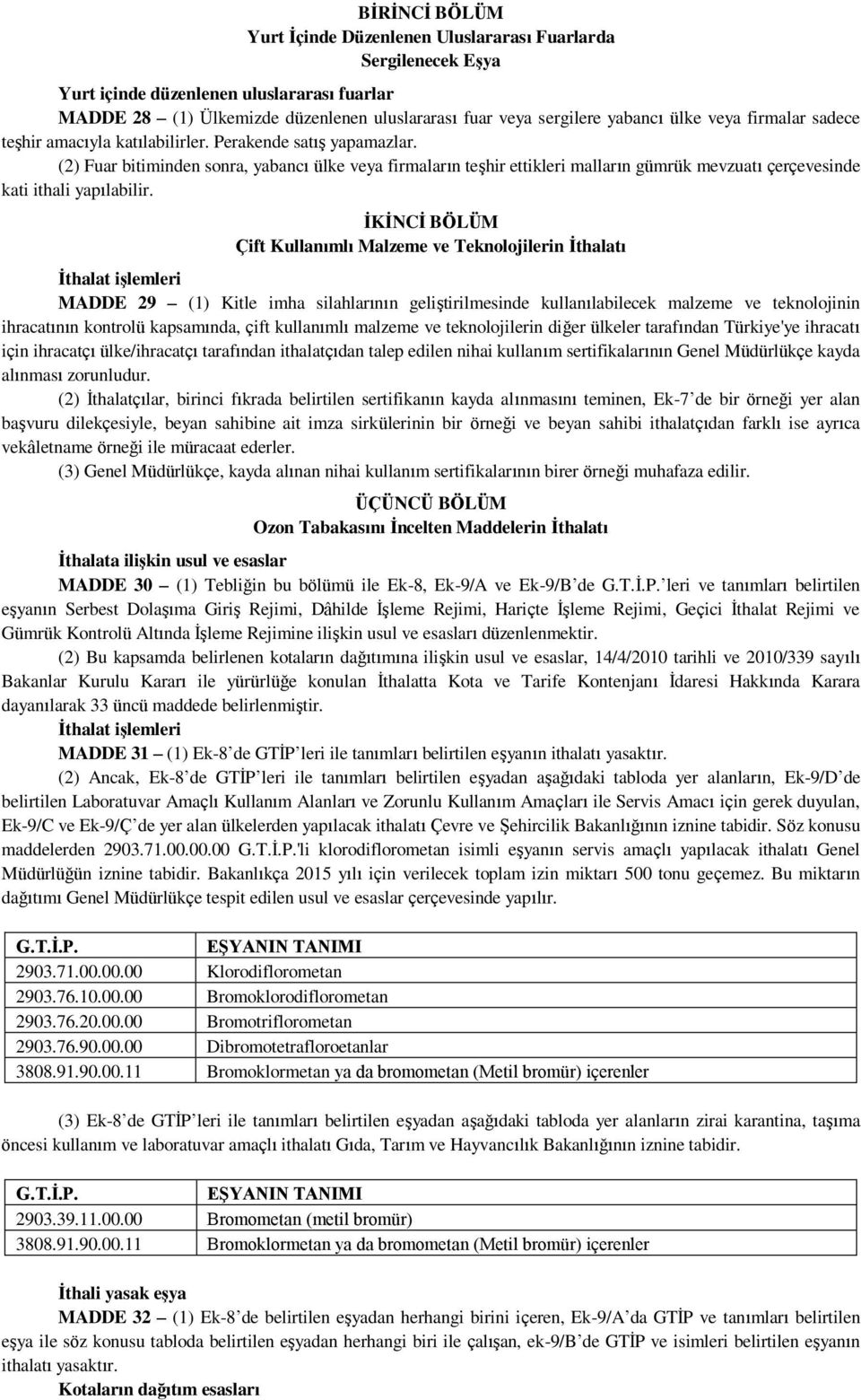 (2) Fuar bitiminden sonra, yabancı ülke veya firmaların teşhir ettikleri malların gümrük mevzuatı çerçevesinde kati ithali yapılabilir.