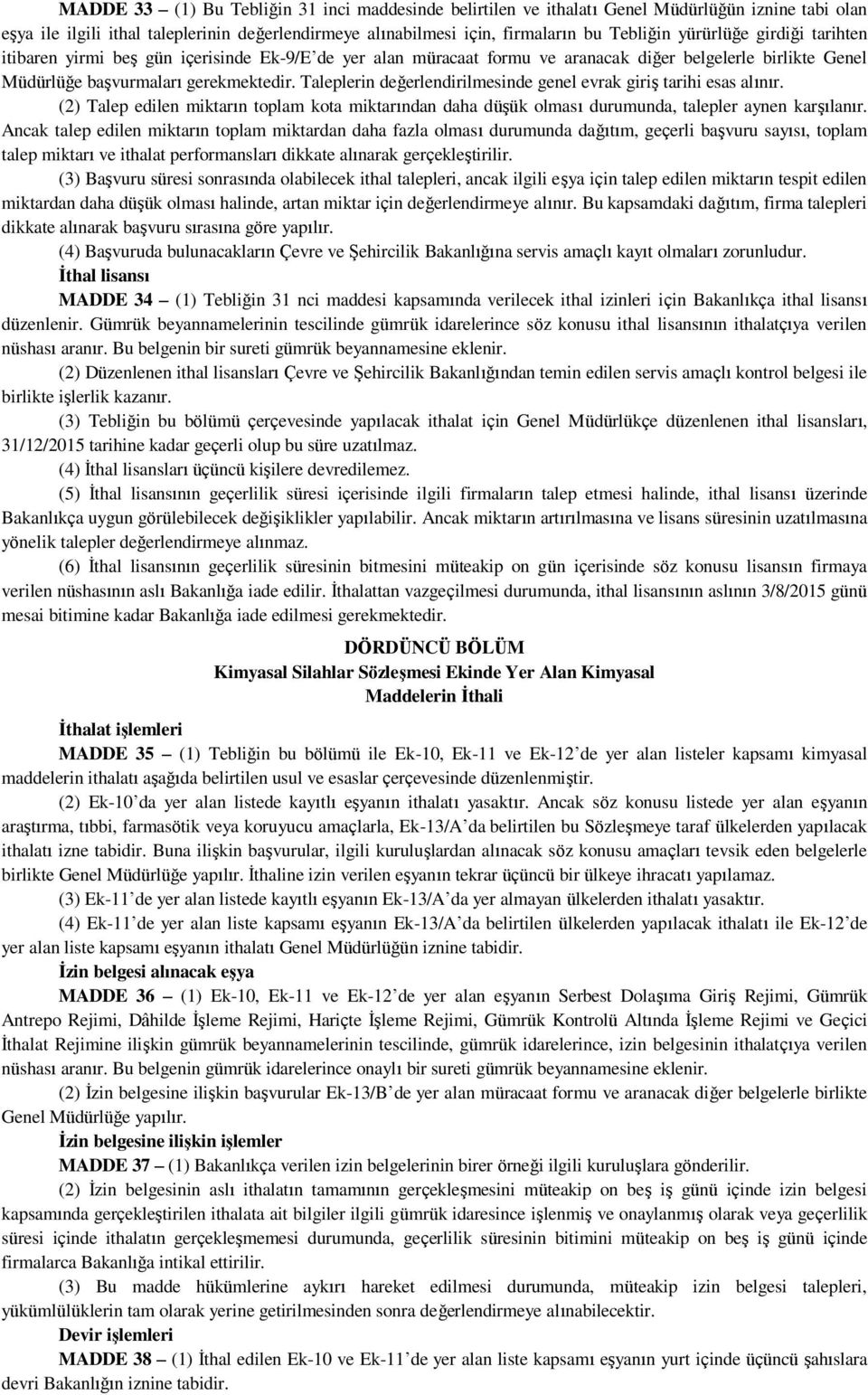 Taleplerin değerlendirilmesinde genel evrak giriş tarihi esas alınır. (2) Talep edilen miktarın toplam kota miktarından daha düşük olması durumunda, talepler aynen karşılanır.