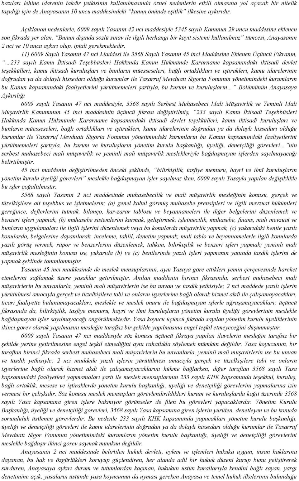 Açıklanan nedenlerle, 6009 sayılı Yasanın 42 nci maddesiyle 5345 sayılı Kanunun 29 uncu maddesine eklenen son fıkrada yer alan, Bunun dışında sözlü sınav ile ilgili herhangi bir kayıt sistemi