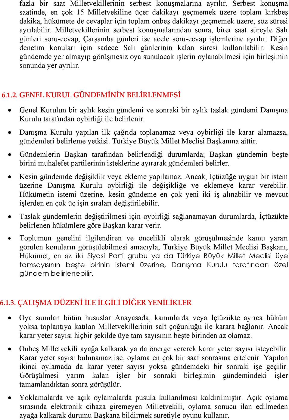 Milletvekillerinin serbest konuşmalarından sonra, birer saat süreyle Salı günleri soru-cevap, Çarşamba günleri ise acele soru-cevap işlemlerine ayrılır.