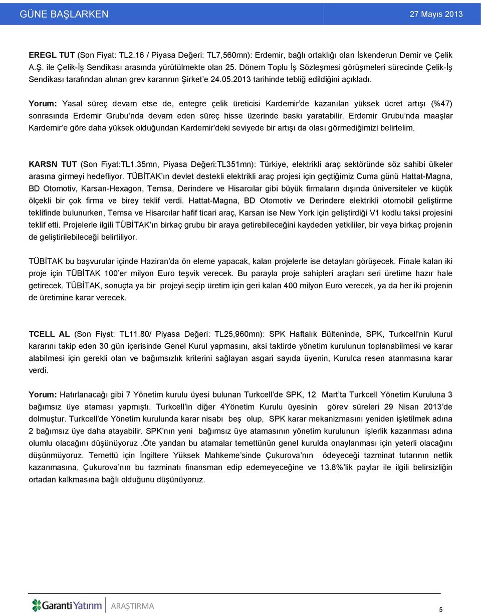 Yorum: Yasal süreç devam etse de, entegre çelik üreticisi Kardemir de kazanılan yüksek ücret artışı (%47) sonrasında Erdemir Grubu nda devam eden süreç hisse üzerinde baskı yaratabilir.