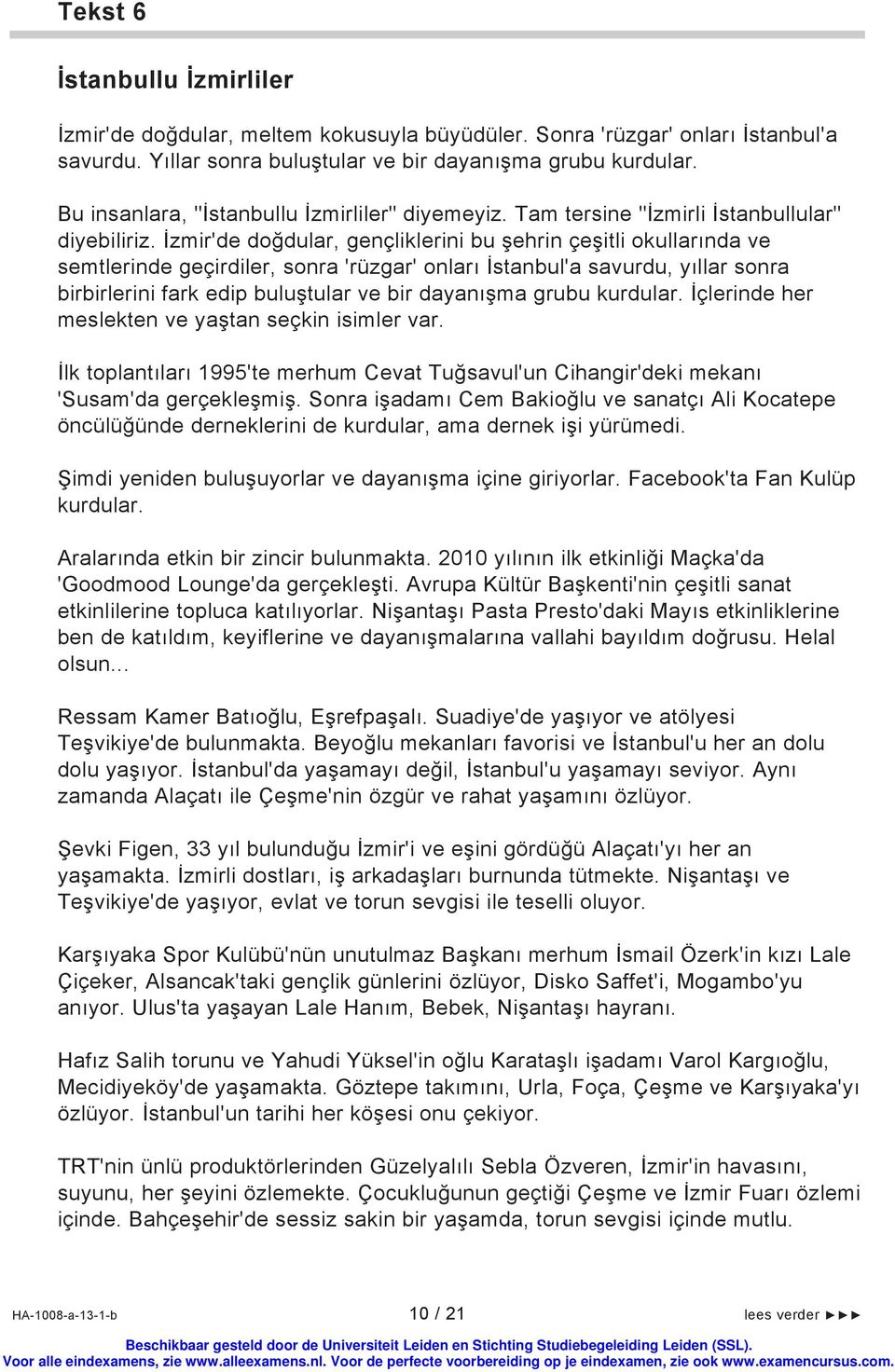 İzmir'de doğdular, gençliklerini bu şehrin çeşitli okullarında ve semtlerinde geçirdiler, sonra 'rüzgar' onları İstanbul'a savurdu, yıllar sonra birbirlerini fark edip buluştular ve bir dayanışma