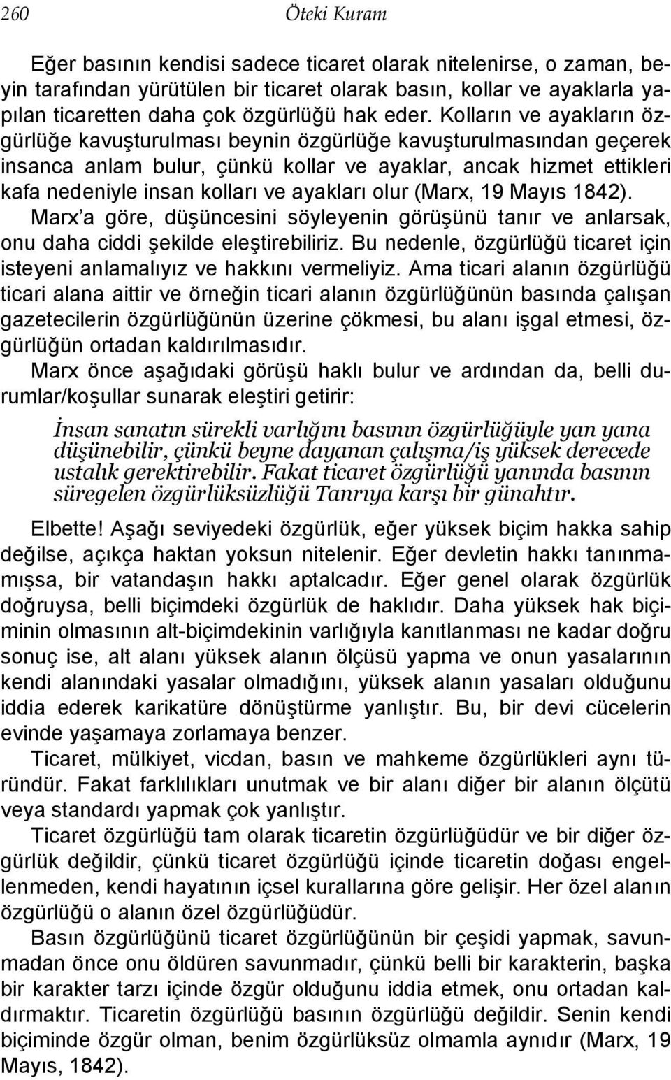 ayakları olur (Marx, 19 Mayıs 1842). Marx a göre, düşüncesini söyleyenin görüşünü tanır ve anlarsak, onu daha ciddi şekilde eleştirebiliriz.