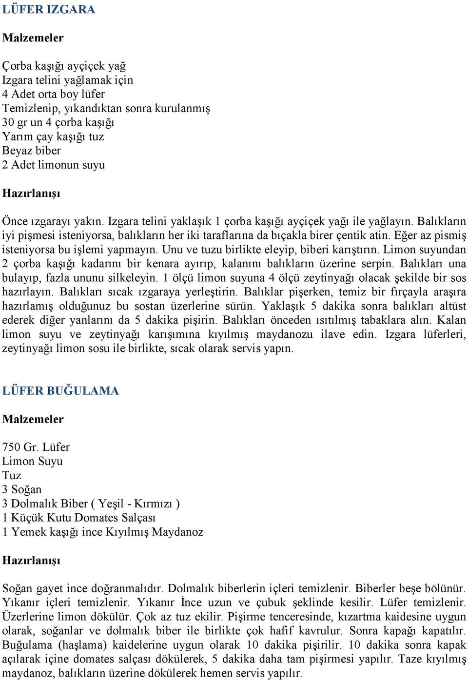 Eğer az pismiş isteniyorsa bu işlemi yapmayın. Unu ve tuzu birlikte eleyip, biberi karıştırın. Limon suyundan 2 çorba kaşığı kadarını bir kenara ayırıp, kalanını balıkların üzerine serpin.