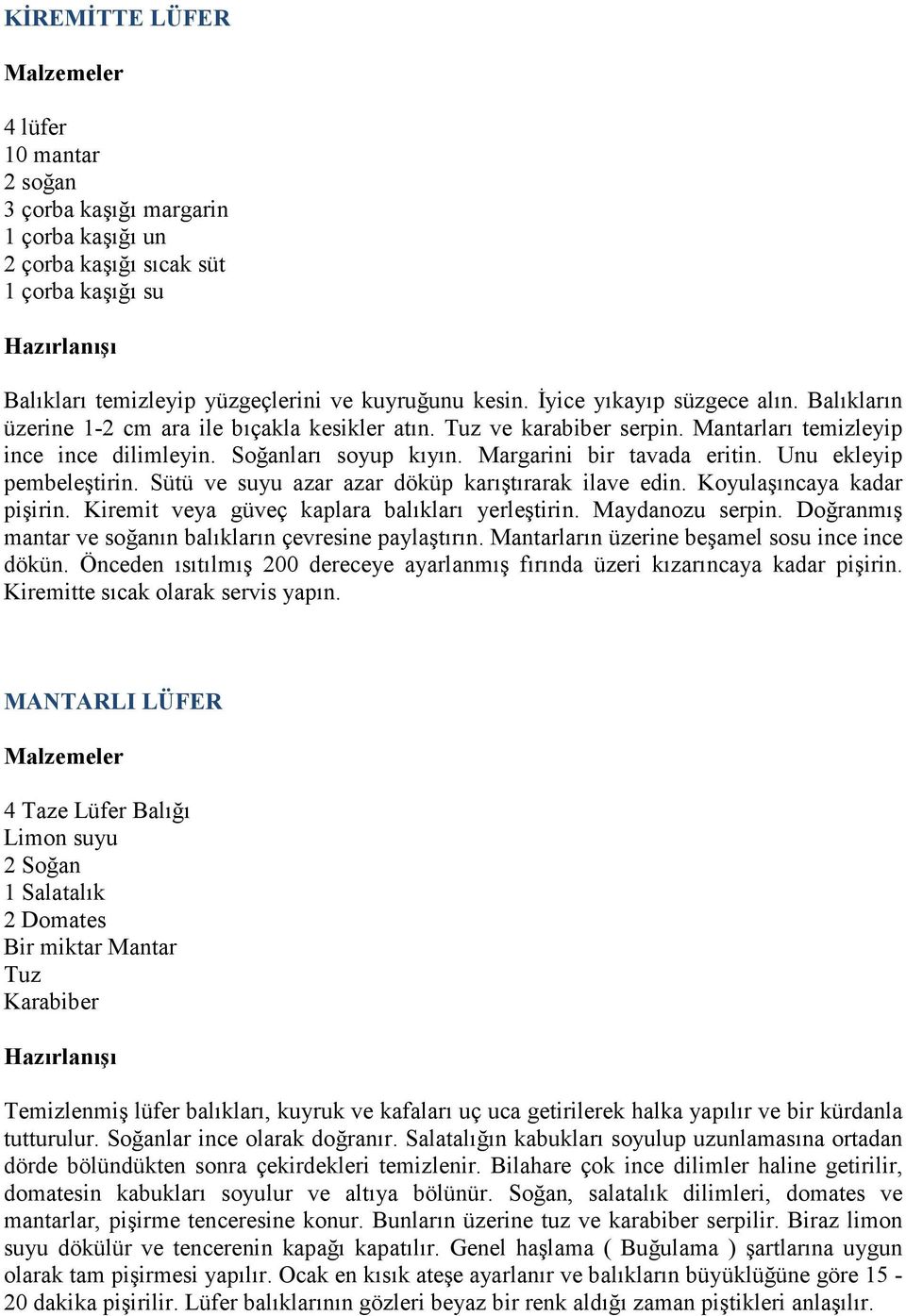 Margarini bir tavada eritin. Unu ekleyip pembeleştirin. Sütü ve suyu azar azar döküp karıştırarak ilave edin. Koyulaşıncaya kadar pişirin. Kiremit veya güveç kaplara balıkları yerleştirin.