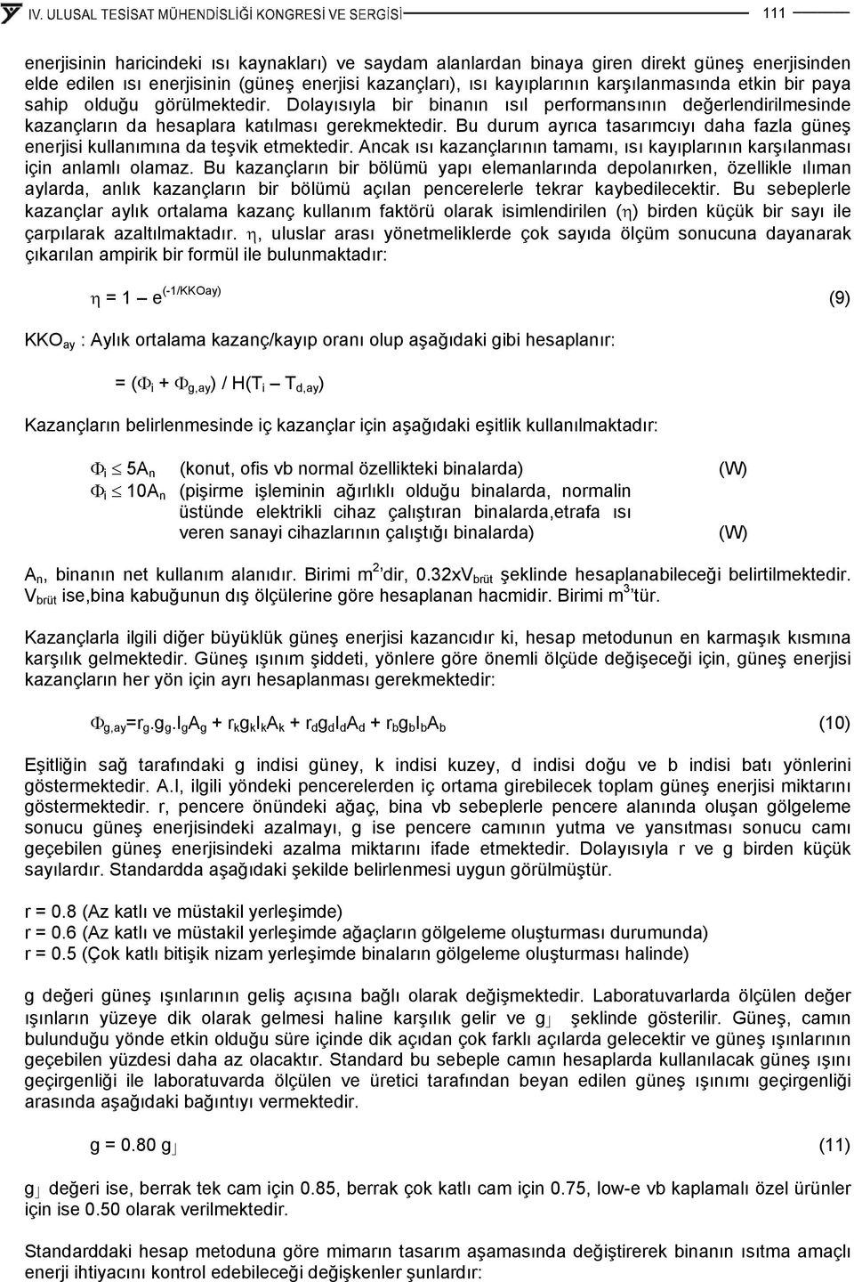 Bu durum ayrıca tasarımcıyı daha fazla güneş enerjisi kullanımına da teşvik etmektedir. Ancak ısı kazançlarının tamamı, ısı kayıplarının karşılanması için anlamlı olamaz.