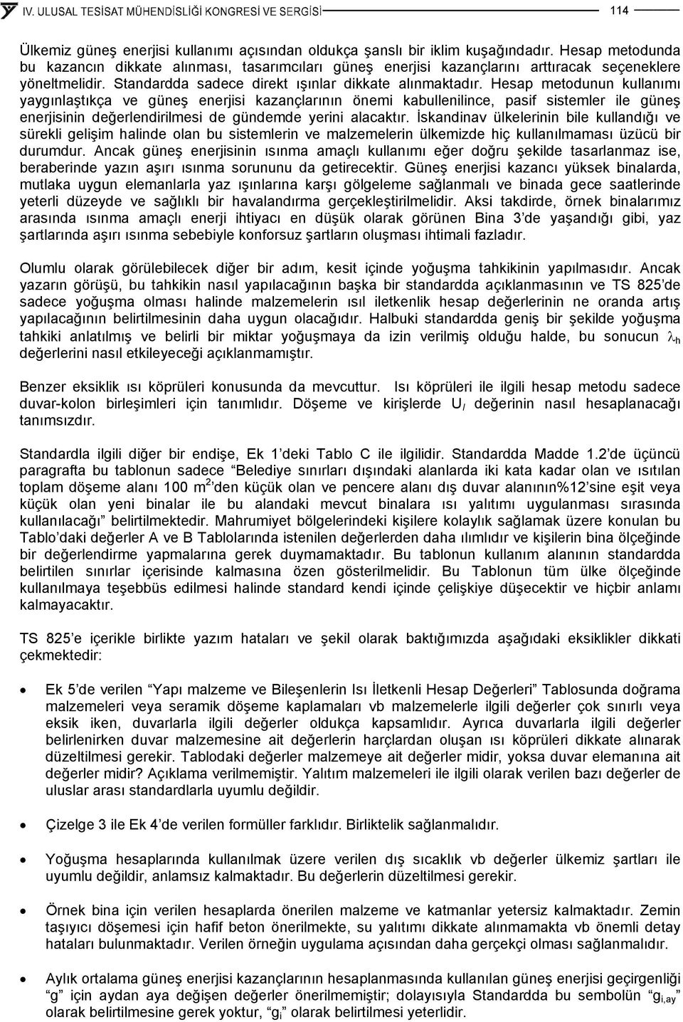 Hesap metodunun kullanımı yaygınlaştıkça ve güneş enerjisi kazançlarının önemi kabullenilince, pasif sistemler ile güneş enerjisinin değerlendirilmesi de gündemde yerini alacaktır.