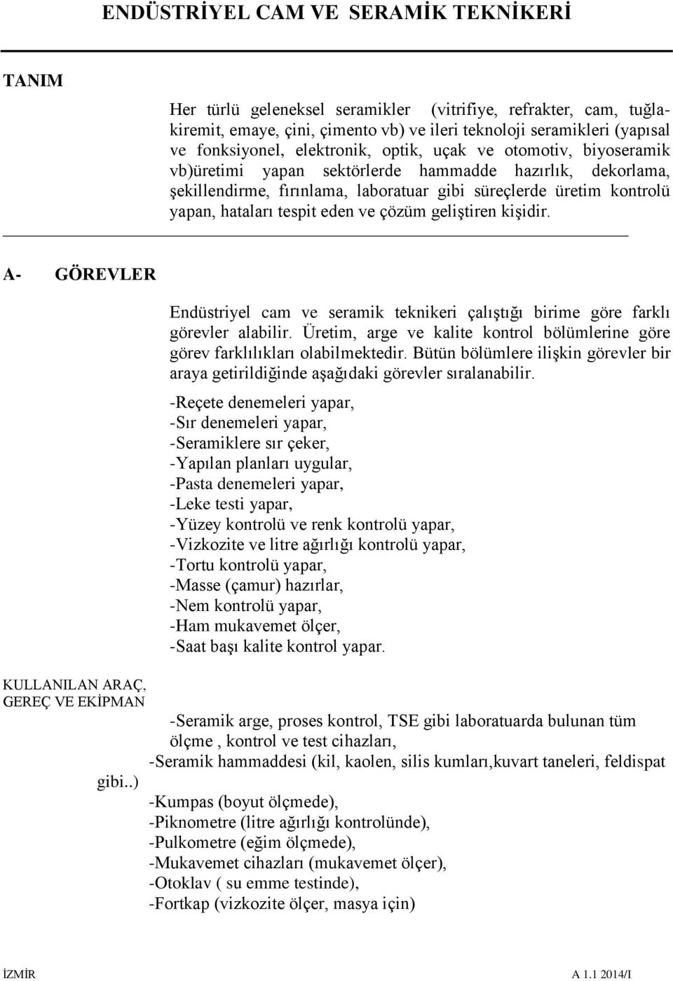 A- GÖREVLER KULLANILAN ARAÇ, GEREÇ VE EKİPMAN gibi..) Endüstriyel cam ve seramik teknikeri çalıştığı birime göre farklı görevler alabilir.