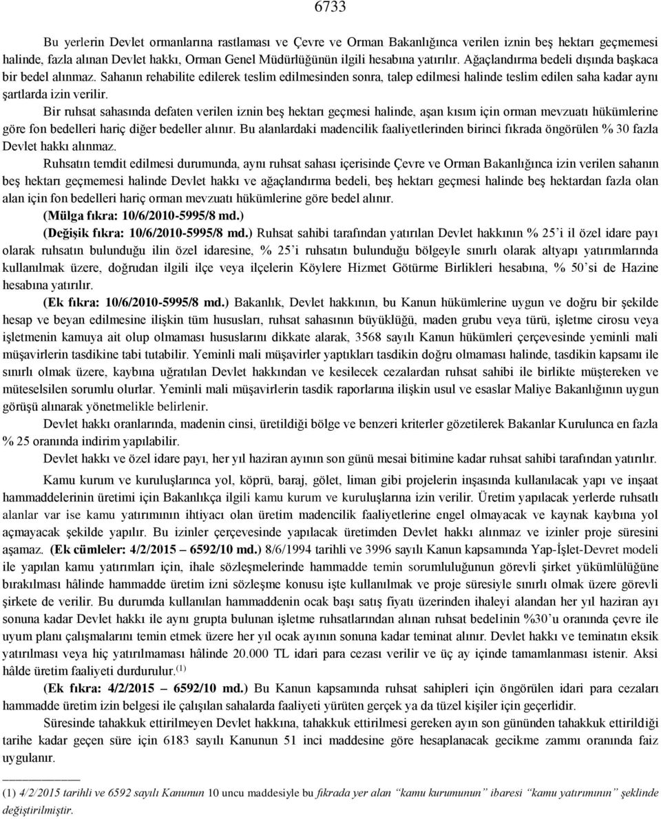 Bir ruhsat sahasında defaten verilen iznin beş hektarı geçmesi halinde, aşan kısım için orman mevzuatı hükümlerine göre fon bedelleri hariç diğer bedeller alınır.