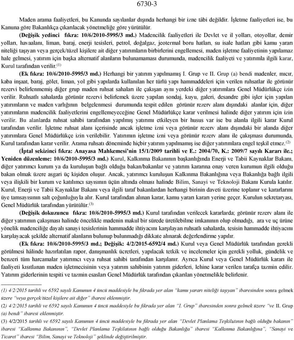 ) Madencilik faaliyetleri ile Devlet ve il yolları, otoyollar, demir yolları, havaalanı, liman, baraj, enerji tesisleri, petrol, doğalgaz, jeotermal boru hatları, su isale hatları gibi kamu yararı