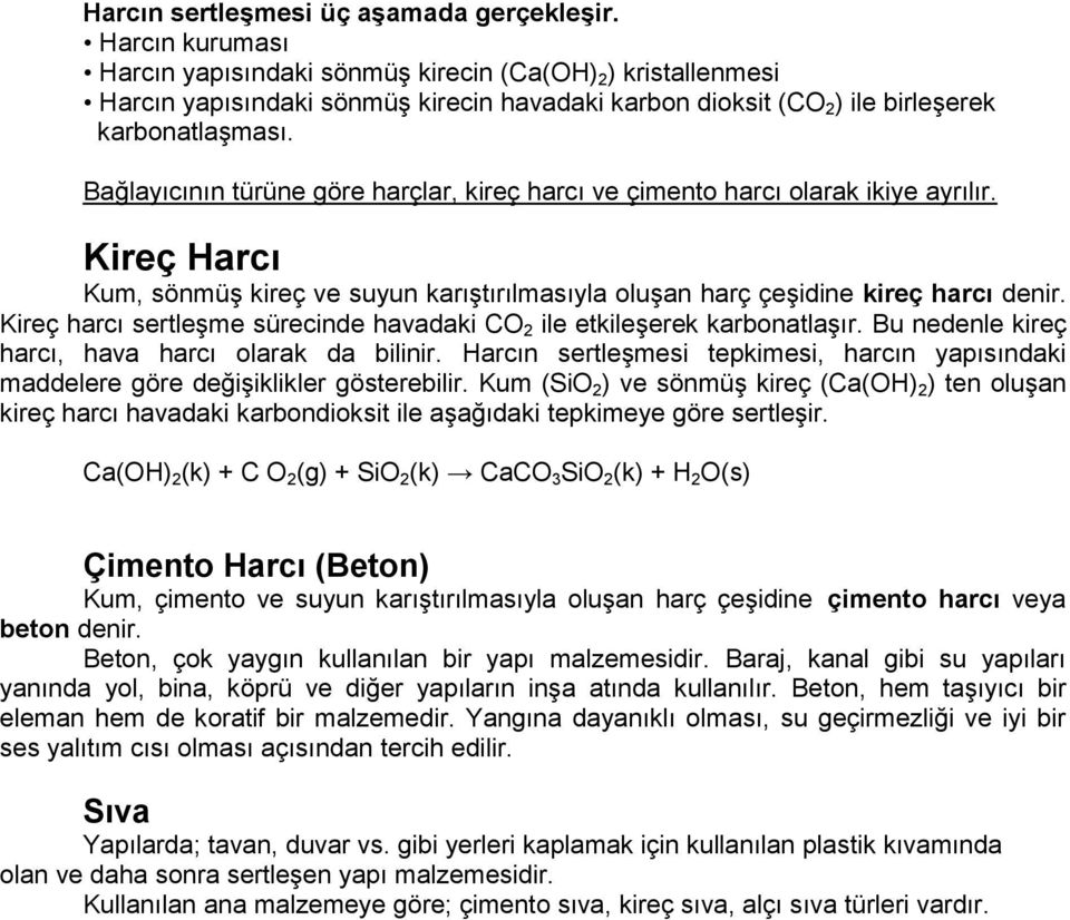 Bağlayıcının türüne göre harçlar, kireç harcı ve çimento harcı olarak ikiye ayrılır. Kireç Harcı Kum, sönmüş kireç ve suyun karıştırılmasıyla oluşan harç çeşidine kireç harcı denir.