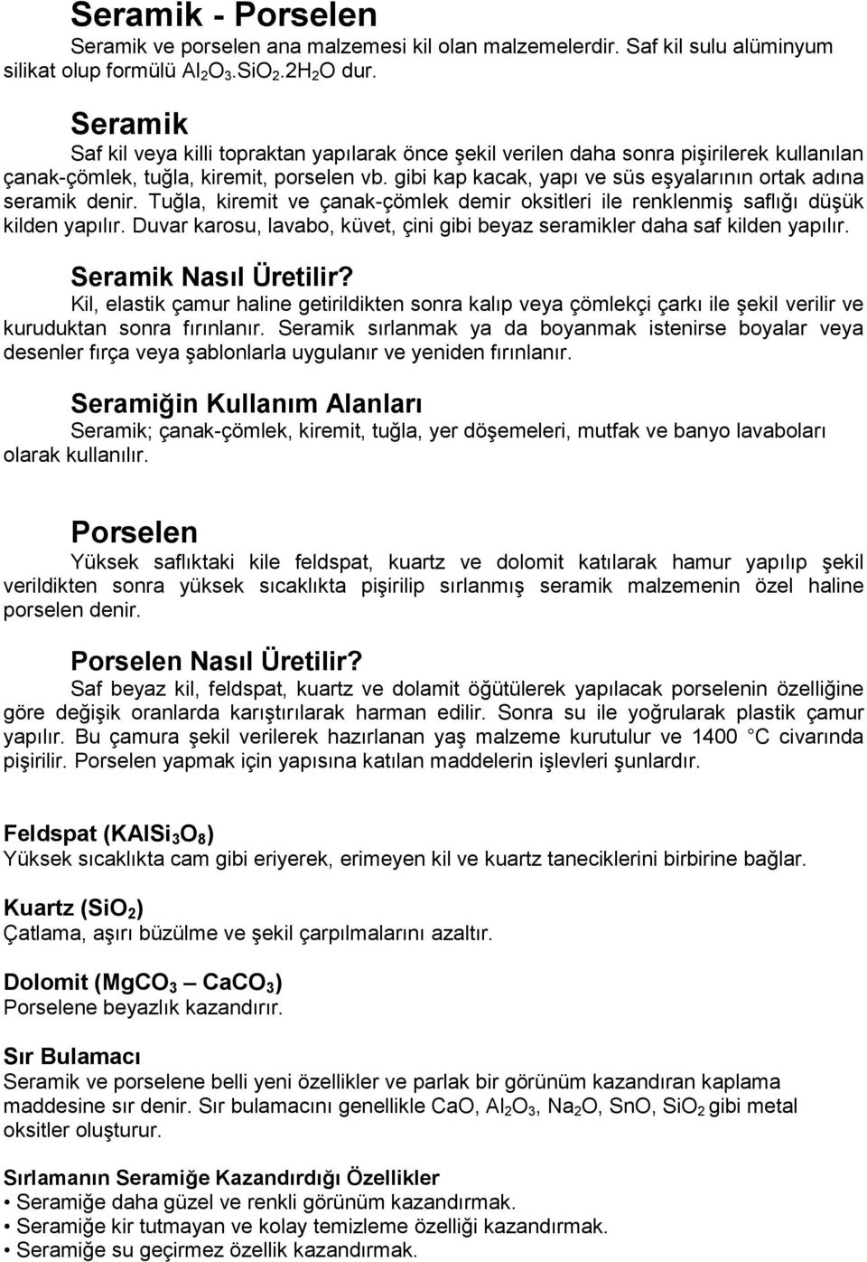 gibi kap kacak, yapı ve süs eşyalarının ortak adına seramik denir. Tuğla, kiremit ve çanak-çömlek demir oksitleri ile renklenmiş saflığı düşük kilden yapılır.