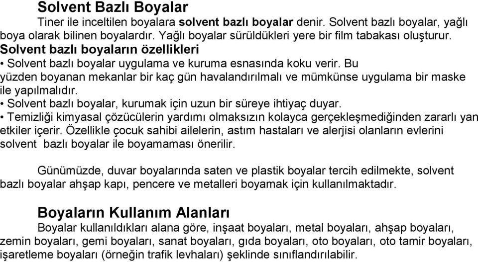 Bu yüzden boyanan mekanlar bir kaç gün havalandırılmalı ve mümkünse uygulama bir maske ile yapılmalıdır. Solvent bazlı boyalar, kurumak için uzun bir süreye ihtiyaç duyar.