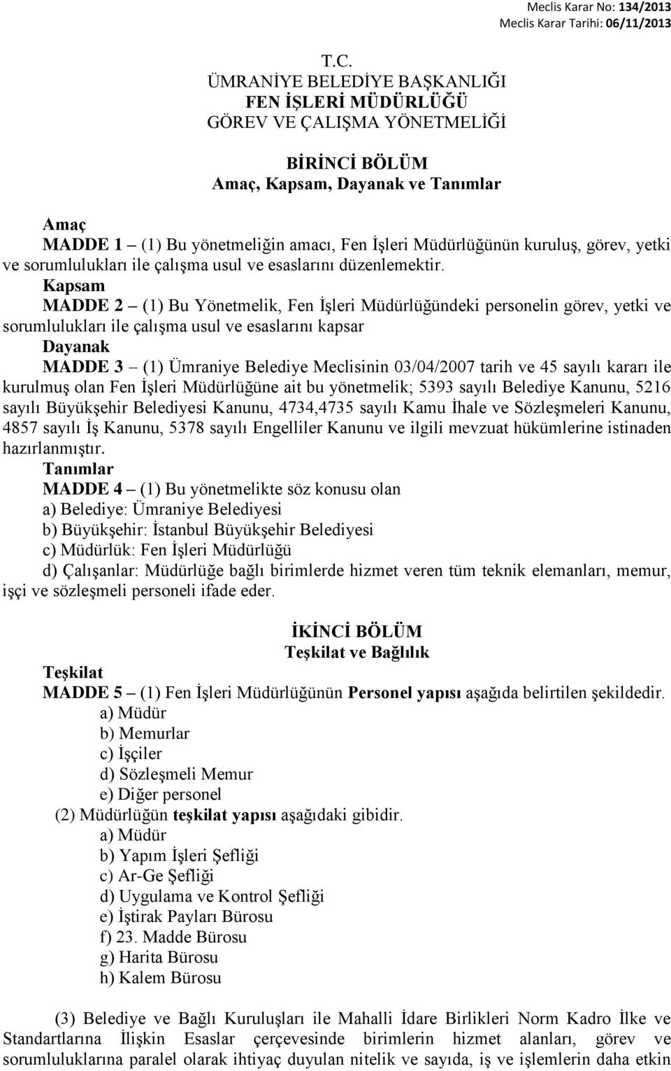 Kapsam MADDE 2 (1) Bu Yönetmelik, Fen İşleri Müdürlüğündeki personelin görev, yetki ve sorumlulukları ile çalışma usul ve esaslarını kapsar Dayanak MADDE 3 (1) Ümraniye Belediye Meclisinin 03/04/2007