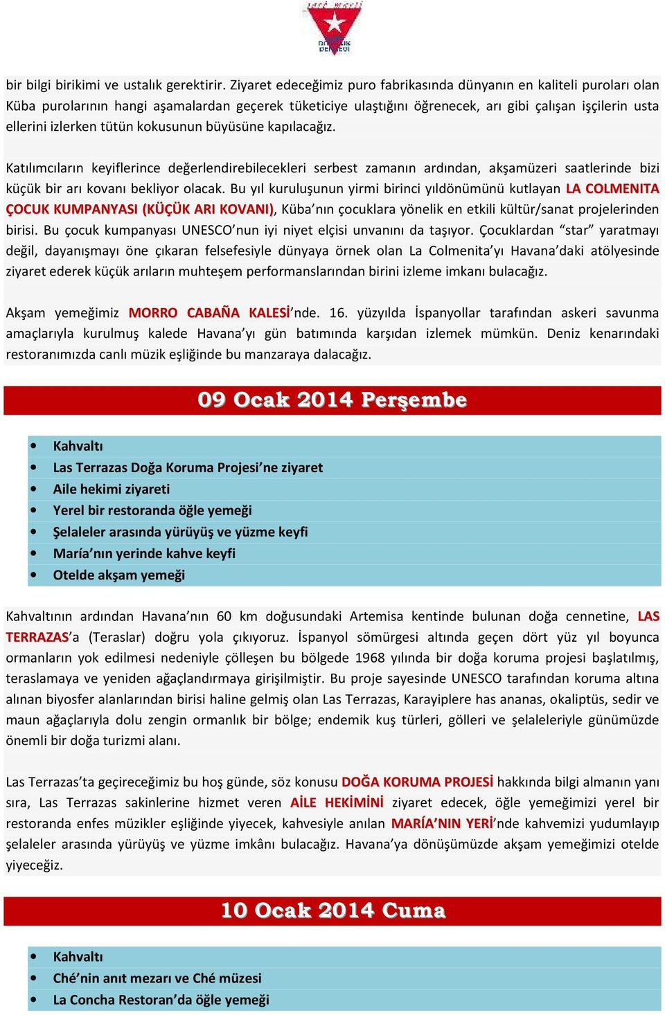 tütün kokusunun büyüsüne kapılacağız. Katılımcıların keyiflerince değerlendirebilecekleri serbest zamanın ardından, akşamüzeri saatlerinde bizi küçük bir arı kovanı bekliyor olacak.