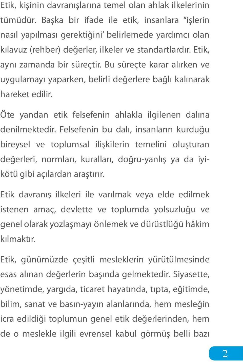 Bu süreçte karar alırken ve uygulamayı yaparken, belirli değerlere bağlı kalınarak hareket edilir. Öte yandan etik felsefenin ahlakla ilgilenen dalına denilmektedir.