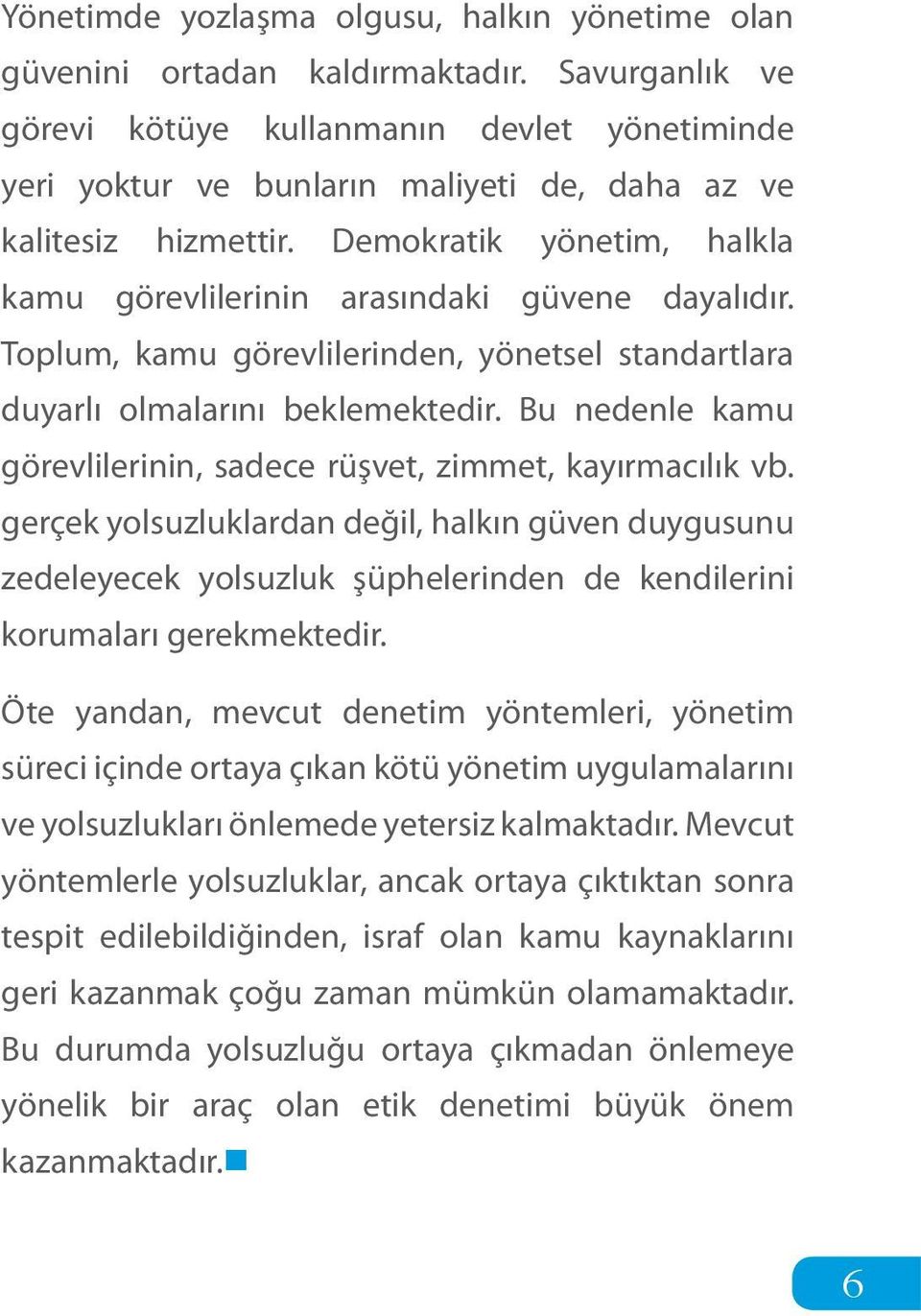 Demokratik yönetim, halkla kamu görevlilerinin arasındaki güvene dayalıdır. Toplum, kamu görevlilerinden, yönetsel standartlara duyarlı olmalarını beklemektedir.