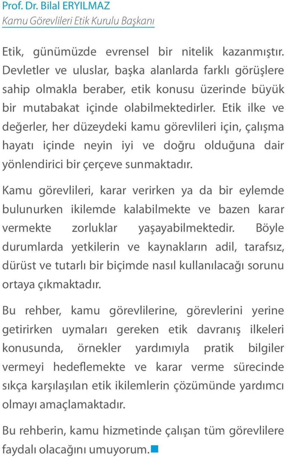 Etik ilke ve değerler, her düzeydeki kamu görevlileri için, çalışma hayatı içinde neyin iyi ve doğru olduğuna dair yönlendirici bir çerçeve sunmaktadır.