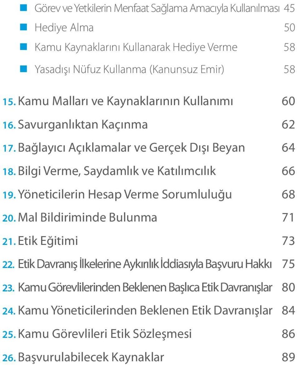 Yöneticilerin Hesap Verme Sorumluluğu 68 20. Mal Bildiriminde Bulunma 71 21. Etik Eğitimi 73 22. Etik Davranış İlkelerine Aykırılık İddiasıyla Başvuru Hakkı 75 23.