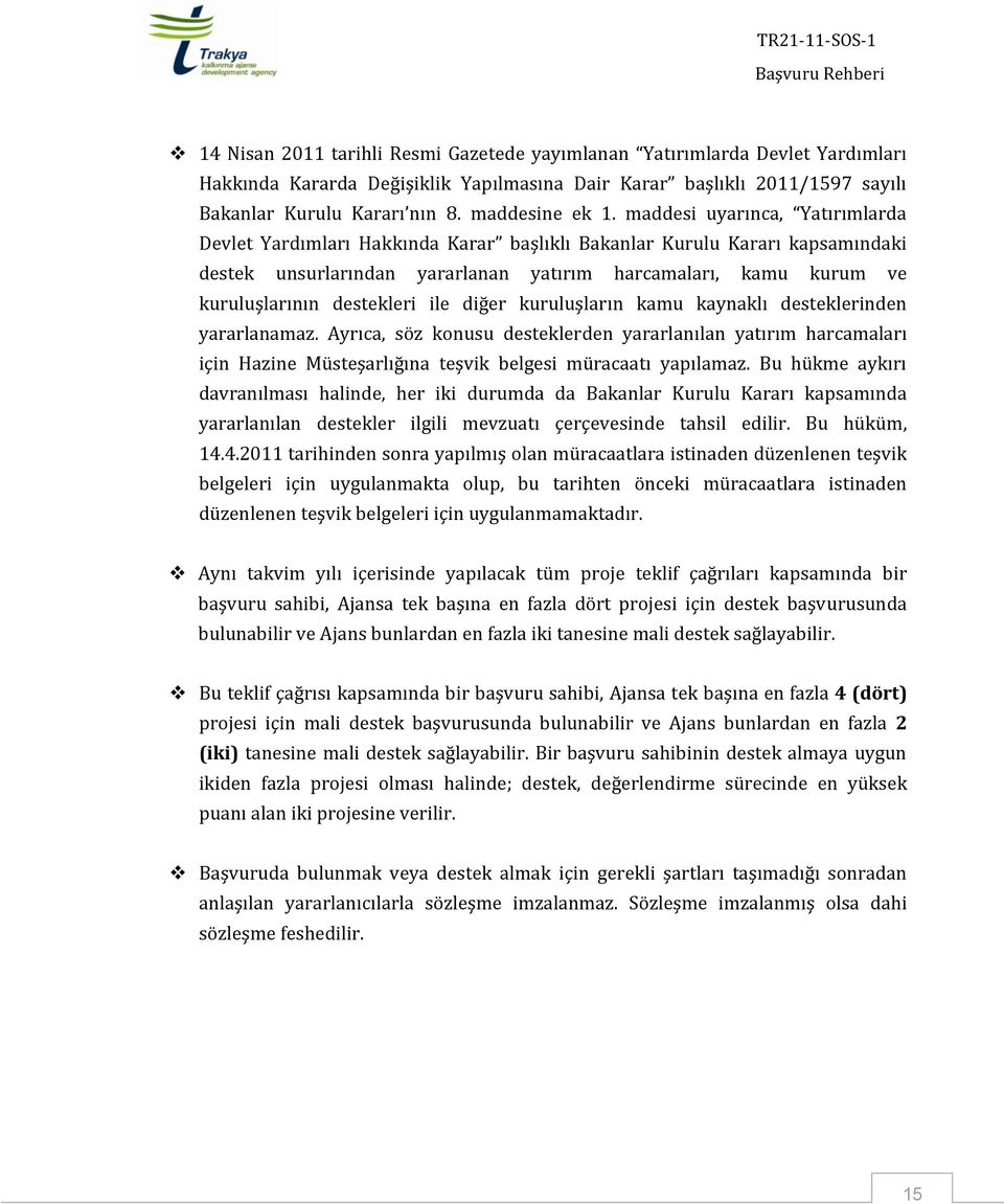 maddesi uyarınca, Yatırımlarda Devlet Yardımları Hakkında Karar başlıklı Bakanlar Kurulu Kararı kapsamındaki destek unsurlarından yararlanan yatırım harcamaları, kamu kurum ve kuruluşlarının