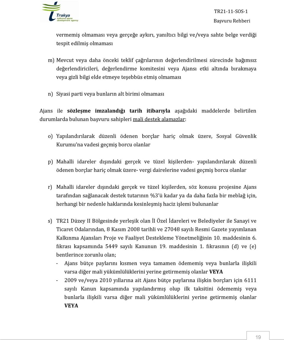 sözleşme imzalandığı tarih itibarıyla aşağıdaki maddelerde belirtilen durumlarda bulunan başvuru sahipleri mali destek alamazlar: o) Yapılandırılarak düzenli ödenen borçlar hariç olmak üzere, Sosyal