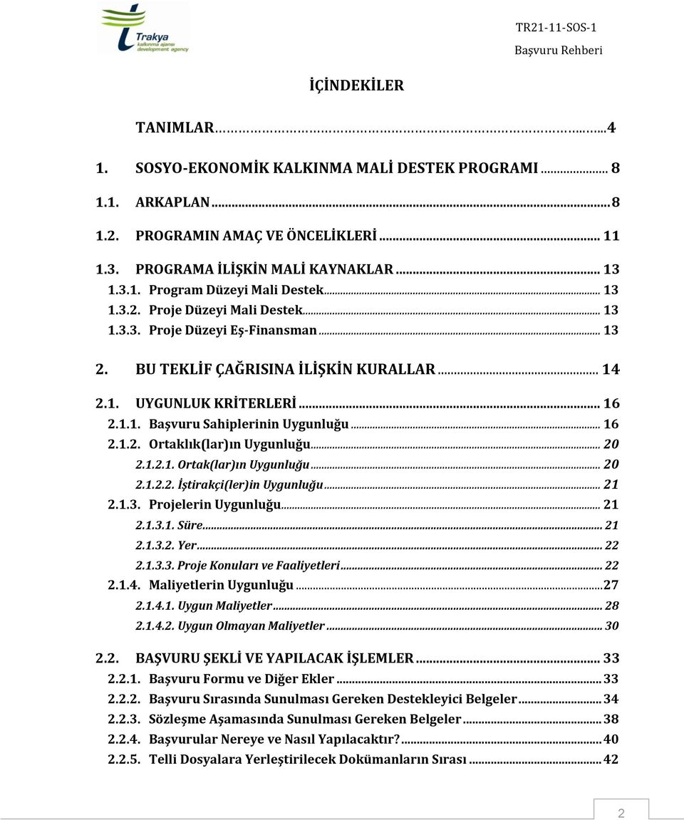 .. 16 2.1.2. Ortaklık(lar)ın Uygunluğu... 20 2.1.2.1. Ortak(lar)ın Uygunluğu... 20 2.1.2.2. İştirakçi(ler)in Uygunluğu... 21 2.1.3. Projelerin Uygunluğu... 21 2.1.3.1. Süre... 21 2.1.3.2. Yer... 22 2.