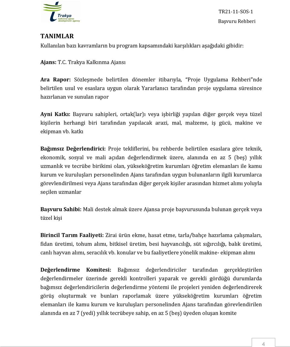 hazırlanan ve sunulan rapor Ayni Katkı: Başvuru sahipleri, ortak(lar)ı veya işbirliği yapılan diğer gerçek veya tüzel kişilerin herhangi biri tarafından yapılacak arazi, mal, malzeme, iş gücü, makine