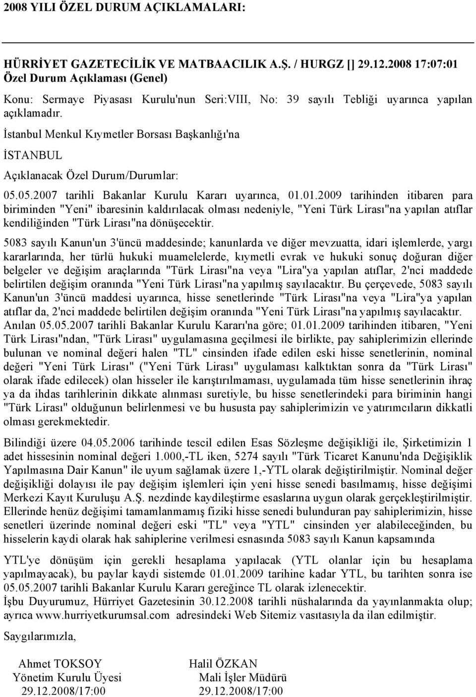 01.2009 tarihinden itibaren para biriminden "Yeni" ibaresinin kaldırılacak olması nedeniyle, "Yeni Türk Lirası"na yapılan atıflar kendiliğinden "Türk Lirası"na dönüşecektir.