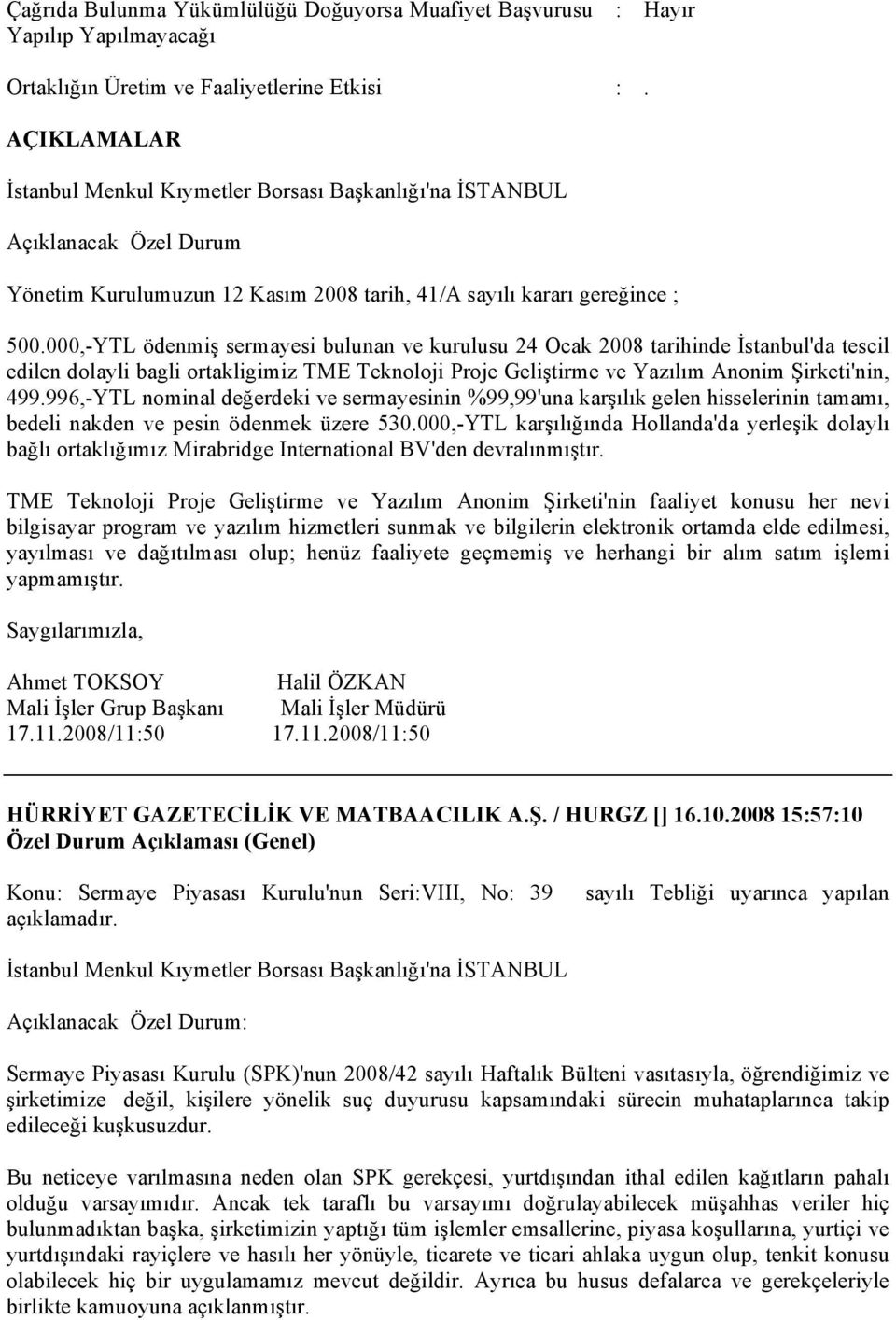 000,-YTL ödenmiş sermayesi bulunan ve kurulusu 24 Ocak 2008 tarihinde İstanbul'da tescil edilen dolayli bagli ortakligimiz TME Teknoloji Proje Geliştirme ve Yazılım Anonim Şirketi'nin, 499.