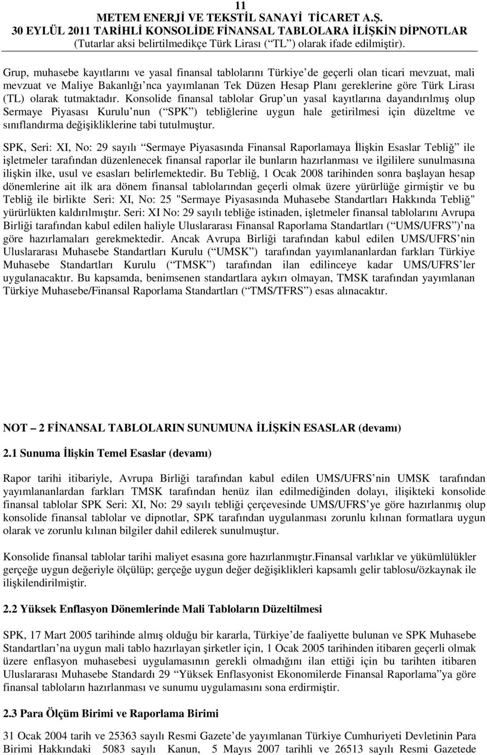 Konsolide finansal tablolar Grup un yasal kayıtlarına dayandırılmış olup Sermaye Piyasası Kurulu nun ( SPK ) tebliğlerine uygun hale getirilmesi için düzeltme ve sınıflandırma değişikliklerine tabi