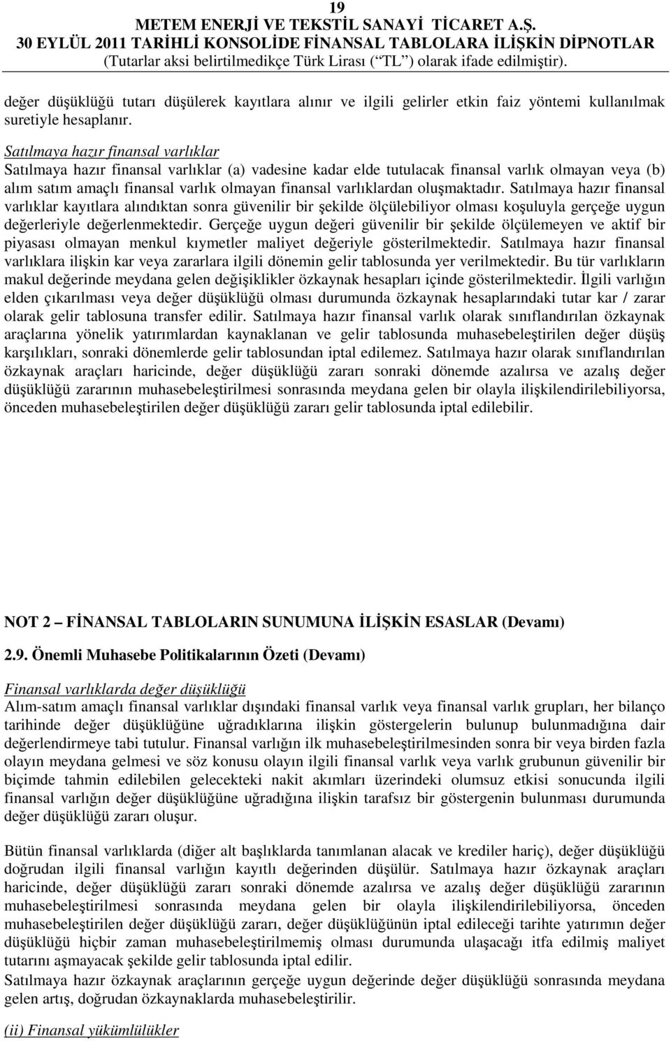 varlıklardan oluşmaktadır. Satılmaya hazır finansal varlıklar kayıtlara alındıktan sonra güvenilir bir şekilde ölçülebiliyor olması koşuluyla gerçeğe uygun değerleriyle değerlenmektedir.