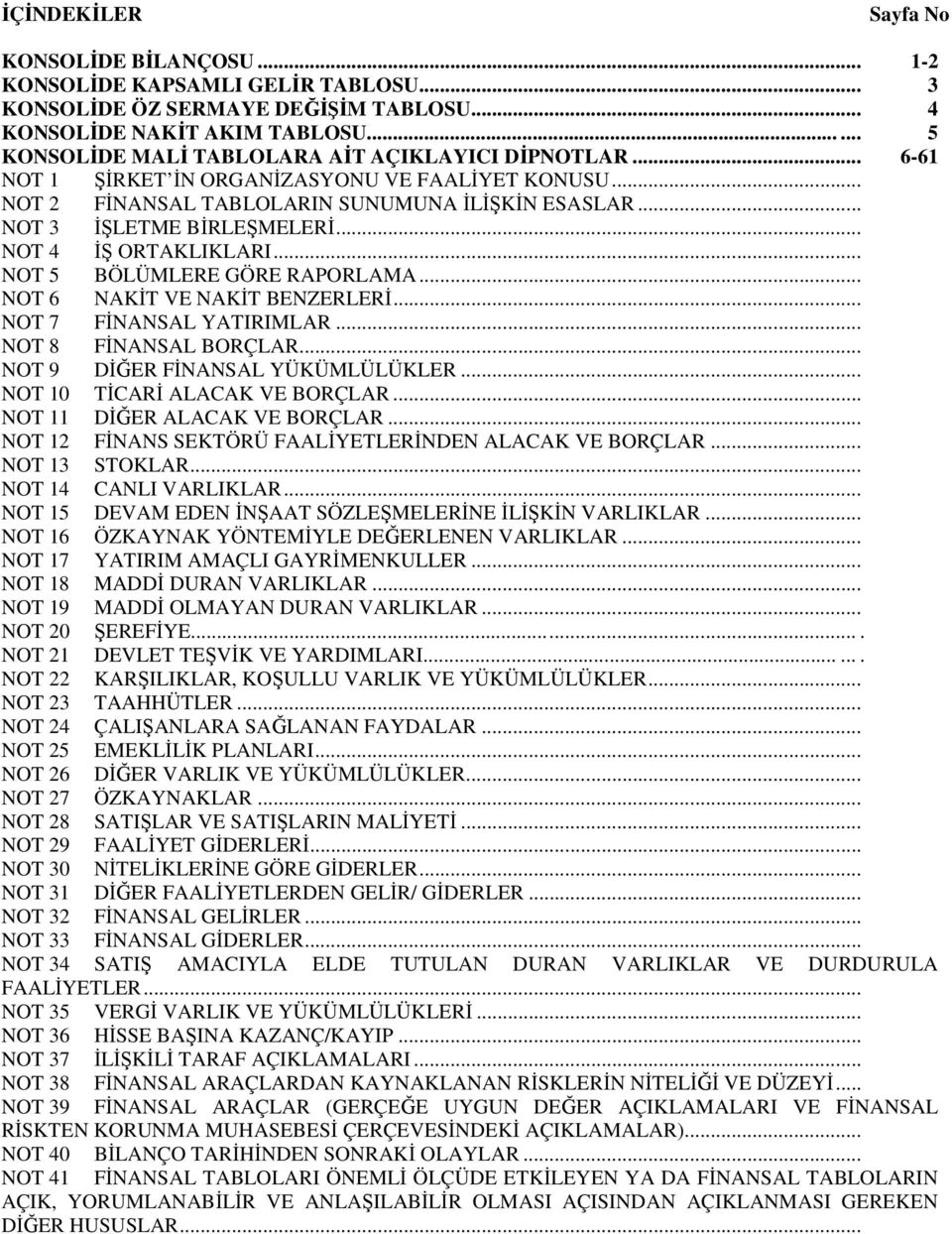 .. NOT 4 İŞ ORTAKLIKLARI... NOT 5 BÖLÜMLERE GÖRE RAPORLAMA... NOT 6 NAKİT VE NAKİT BENZERLERİ... NOT 7 FİNANSAL YATIRIMLAR... NOT 8 FİNANSAL BORÇLAR... NOT 9 DİĞER FİNANSAL YÜKÜMLÜLÜKLER.