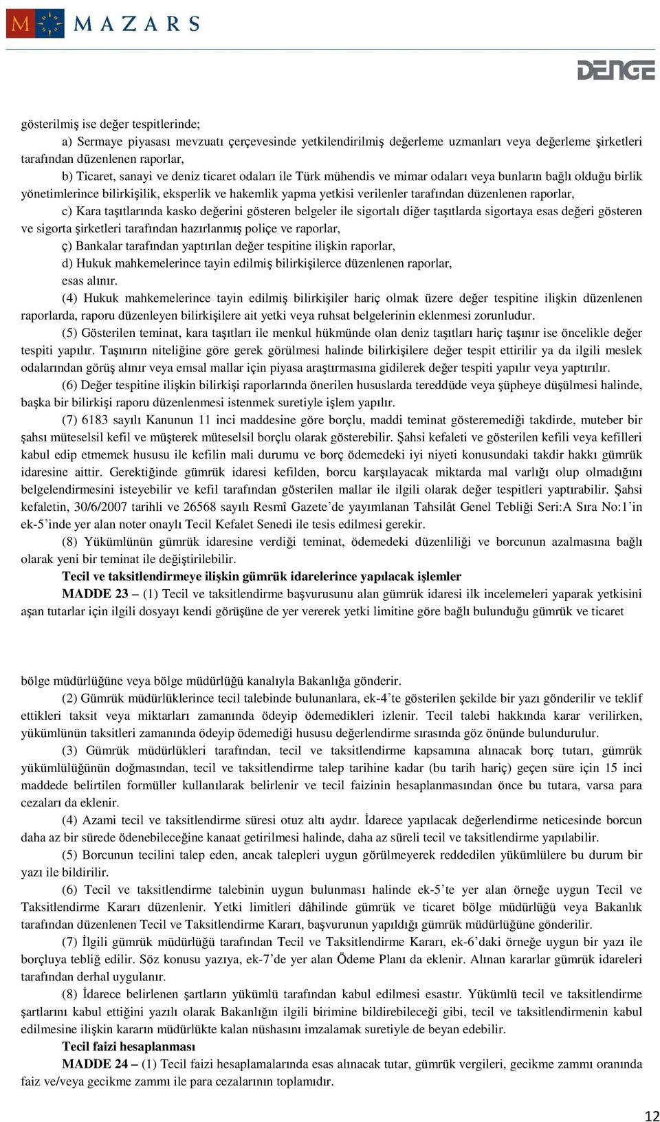 c) Kara taşıtlarında kasko değerini gösteren belgeler ile sigortalı diğer taşıtlarda sigortaya esas değeri gösteren ve sigorta şirketleri tarafından hazırlanmış poliçe ve raporlar, ç) Bankalar