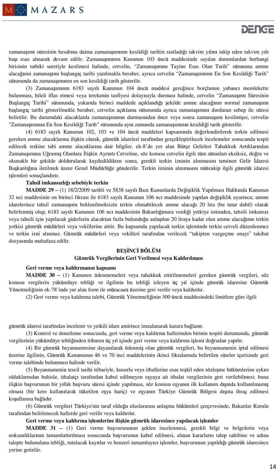 başlangıç tarihi yazılmakla beraber, ayrıca cetvelin Zamanaşımının En Son Kesildiği Tarih sütununda da zamanaşımının en son kesildiği tarih gösterilir.