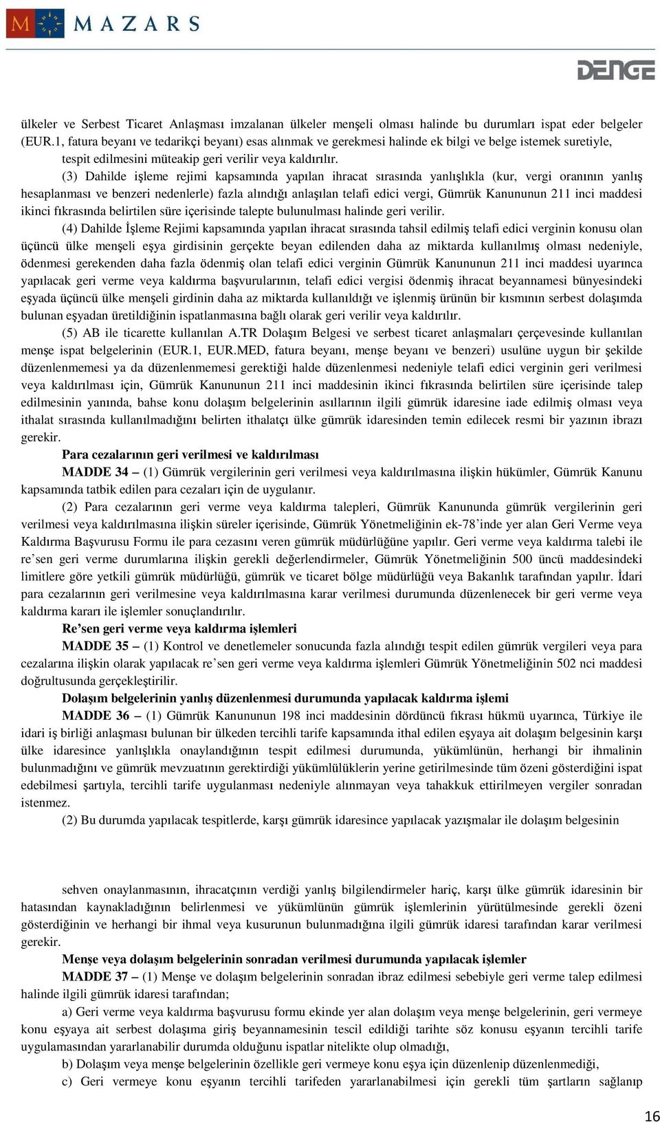 (3) Dahilde işleme rejimi kapsamında yapılan ihracat sırasında yanlışlıkla (kur, vergi oranının yanlış hesaplanması ve benzeri nedenlerle) fazla alındığı anlaşılan telafi edici vergi, Gümrük