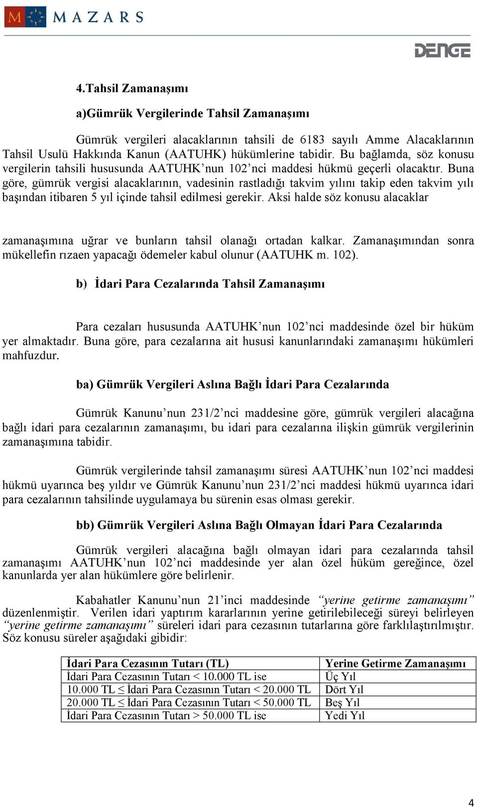 Buna göre, gümrük vergisi alacaklarının, vadesinin rastladığı takvim yılını takip eden takvim yılı başından itibaren 5 yıl içinde tahsil edilmesi gerekir.