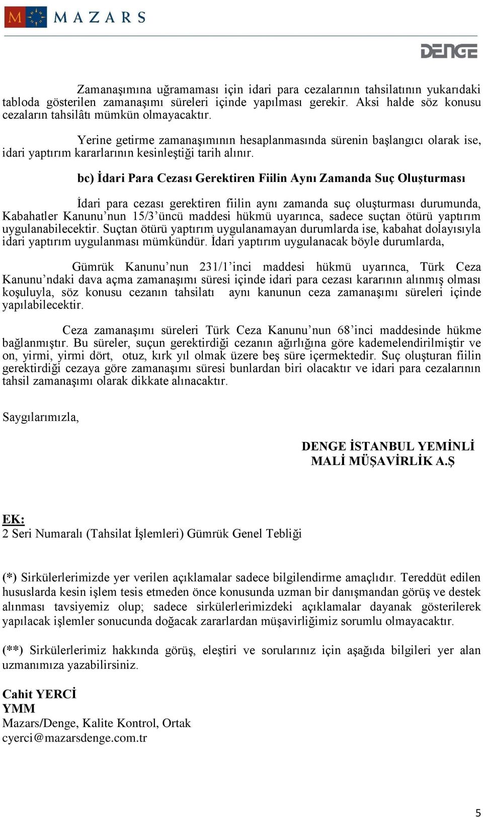 bc) İdari Para Cezası Gerektiren Fiilin Aynı Zamanda Suç Oluşturması İdari para cezası gerektiren fiilin aynı zamanda suç oluşturması durumunda, Kabahatler Kanunu nun 15/3 üncü maddesi hükmü