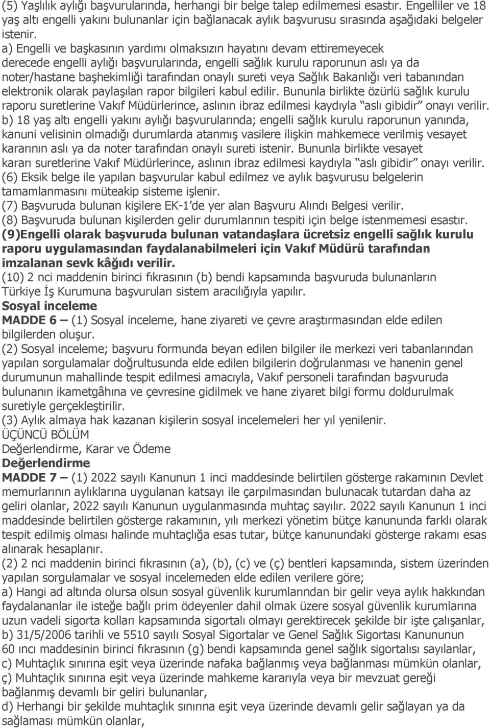 a) Engelli ve baģkasının yardımı olmaksızın hayatını devam ettiremeyecek derecede engelli aylığı baģvurularında, engelli sağlık kurulu raporunun aslı ya da noter/hastane baģhekimliği tarafından