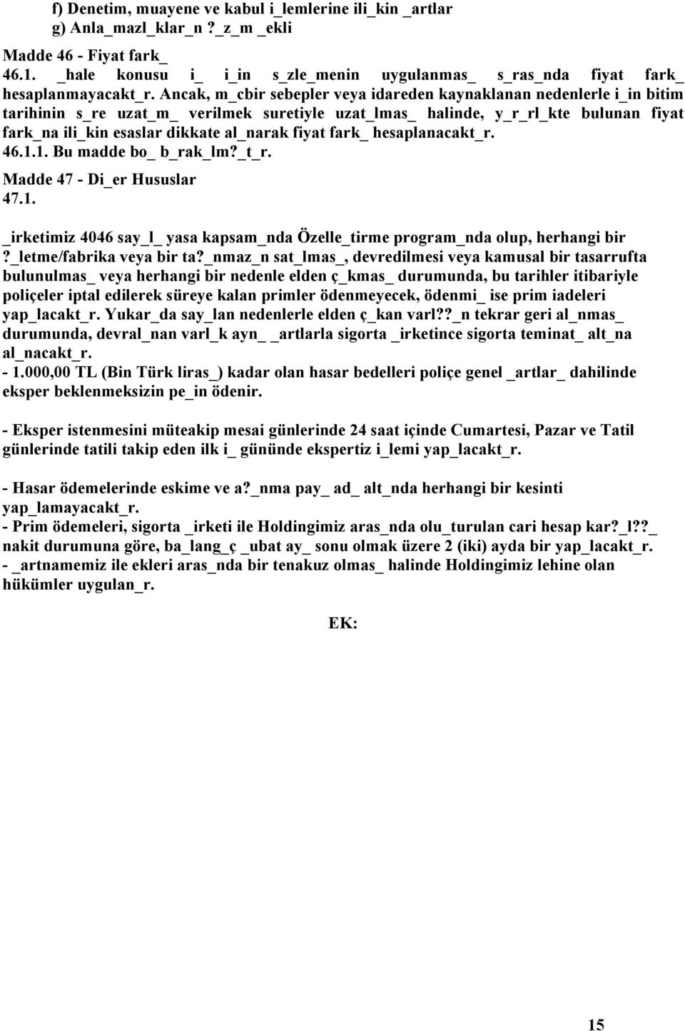 Ancak, m_cbir sebepler veya idareden kaynaklanan nedenlerle i_in bitim tarihinin s_re uzat_m_ verilmek suretiyle uzat_lmas_ halinde, y_r_rl_kte bulunan fiyat fark_na ili_kin esaslar dikkate al_narak