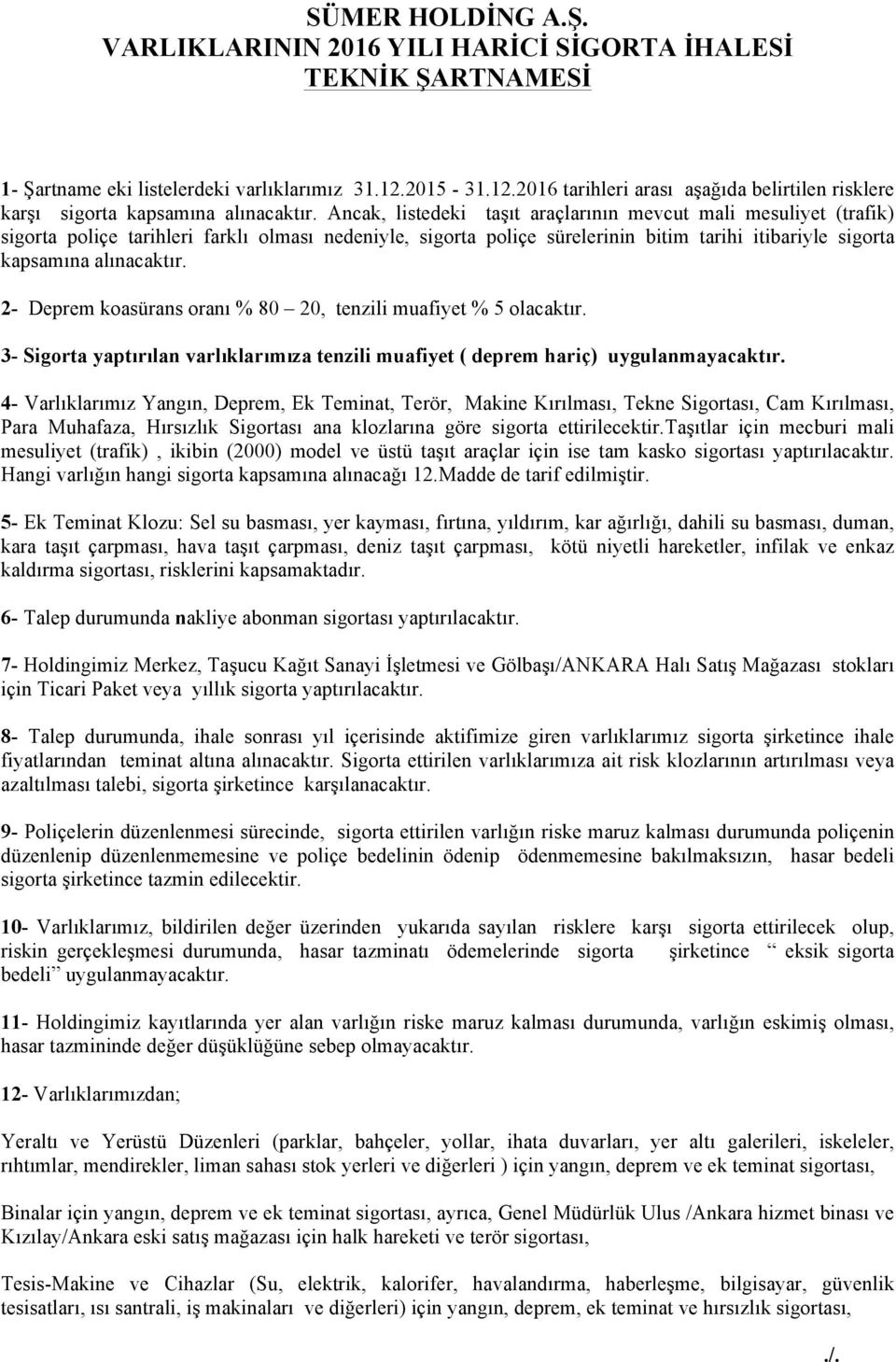 Ancak, listedeki taşıt araçlarının mevcut mali mesuliyet (trafik) sigorta poliçe tarihleri farklı olması nedeniyle, sigorta poliçe sürelerinin bitim tarihi itibariyle sigorta kapsamına alınacaktır.