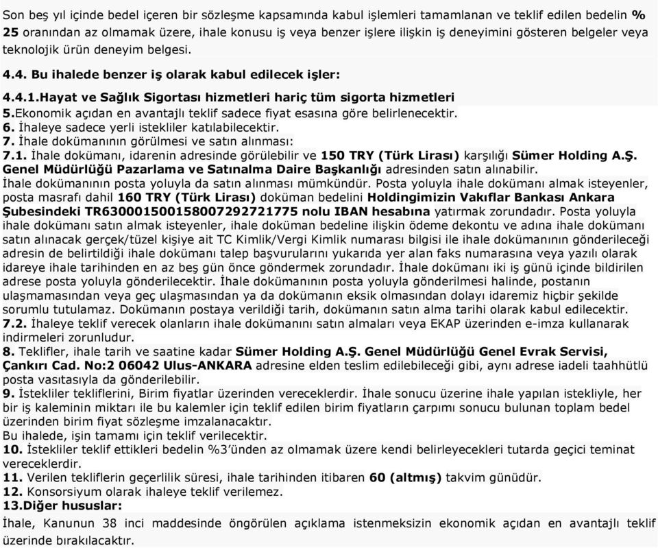 Ekonomik açıdan en avantajlı teklif sadece fiyat esasına göre belirlenecektir. 6. İhaleye sadece yerli istekliler katılabilecektir. 7. İhale dokümanının görülmesi ve satın alınması: 7.1.